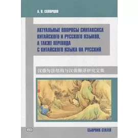 Актуальные вопросы синтаксиса китайского и русского языков, а также перевода с китайского языка на русский. Сборник статей
