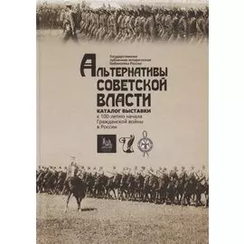 Альтернативы Советской власти. Каталог выставки к 100-летию начала Гражданской войны в России. Листовки Гражданской войны из фондов ГПИБ России
