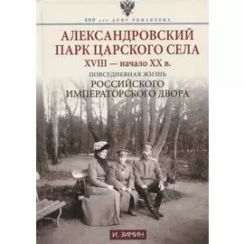 Александровский парк Царского Села. XVIII — начало XX в. Повседневная жизнь Российского императорского двора