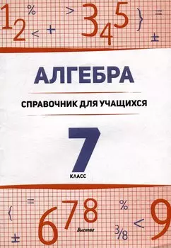 Алгебра. 7 класс : справочник для учащихся