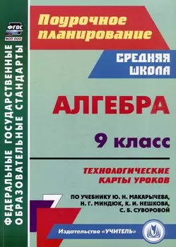 Алгебра. 9 класс: технологические карты уроков по учебнику Ю.Н. Макарычева, Н.Г. Миндюк, К.И. Нешкова, С.Б. Суворовой