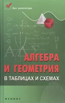 Алгебра и геометрия в таблицах и схемах / Изд. 4-е.
