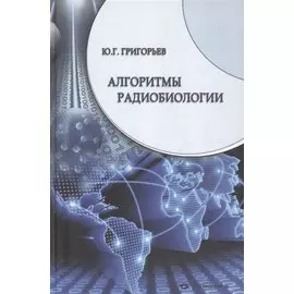 Алгоритмы радиобиологии: атомная радиация, космос, звук, радиочастоты, сотовая связь. Очерки научного пути