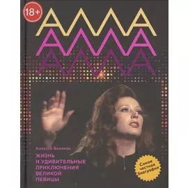 Алла Пугачева. Жизнь и удивительные приключения великой певицы