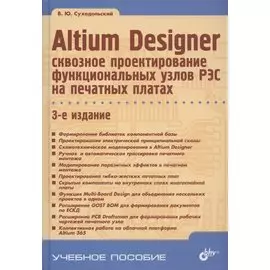 Altium Designer: сквозное проектирование функциональных узлов РЭС на печатных платах. 3-е издание