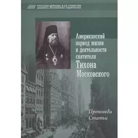 Американский период жизни и деятельности святителя Тихона Московского. Проповеди, статьи