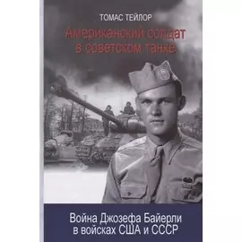 Американский солдат в советском танке. Война Джозефа Байерли в войсках США и СССР