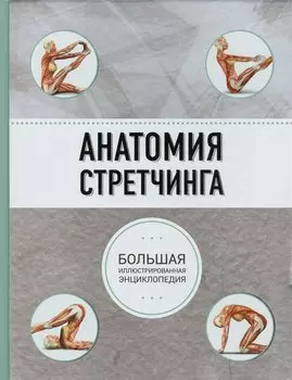 Анатомия стретчинга. Большая иллюстрированная энциклопедия