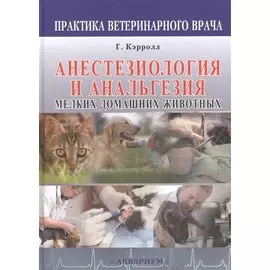 Анестезиология и анальгезия мелких домашних животных.