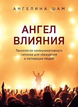 Ангел влияния. Как правильно использовать слова, чтобы влиять на собеседника и побеждать во всех переговорах