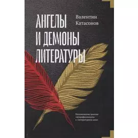 Ангелы и демоны литературы. Полемические заметки "непрофессионала" о "литературном цехе"