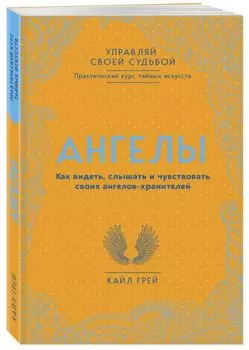 Ангелы. Как видеть, слышать и чувствовать своих ангелов-хранителей