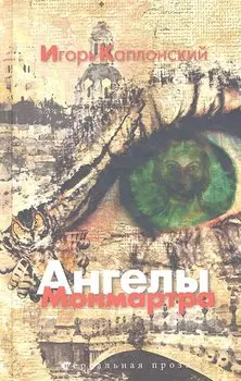Ангелы Монмартра: роман / (Нереальная проза). Каплонский И. (Арбалет)