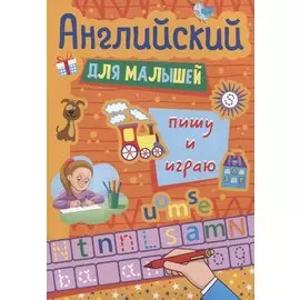 АНГЛИЙСКИЙ ДЛЯ МАЛЫШЕЙ. ПИШУ И ИГРАЮ