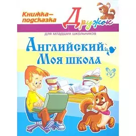 Английский. Моя школа. Книжка - подсказка для младших школьников