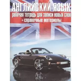 Английский язык. Рабочая тетрадь для записи новых слов+справочные (автомобиль)