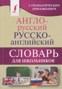 Англо-русский. Русско-английский словарь для школьников с грамматическим приложением
