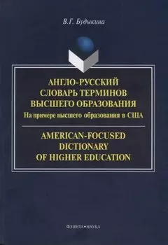 Англо-русский словарь терминов высшего образования. На примере высшего образования в США. American-Focused Dictionary of Higher Education