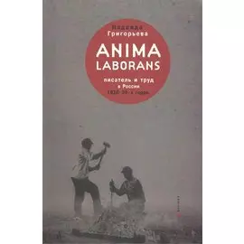 Anima laborans: писатель и труд в России 1920-30-х гг.