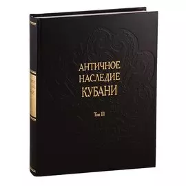 Античное наследие Кубани. Том III