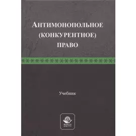Антимонопольное (конкурентное) право. Учебник