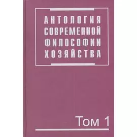 Антология современной философии хозяйства. В 2 томах. Том 1