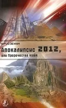 Апокалипсис 2012, или Пророчества майя