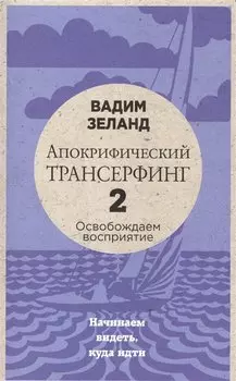 Апокрифический Трансерфинг -2. Освобождаем восприятие: Начинаем видеть, куда идти