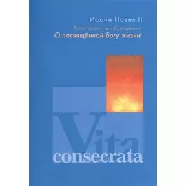 Апостольное обращение. О посвященной Богу жизни. Vita consecrata