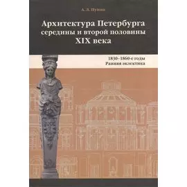 Архитектура Петербурга середины и второй половины XIX века. Т.1. 1830-1860-е годы