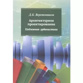 Архитектурное проектирование. Подземная урбанистика: учебное пособие