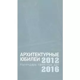 Архитектурные юбилеи. Календарь памятных дат 2012-2016