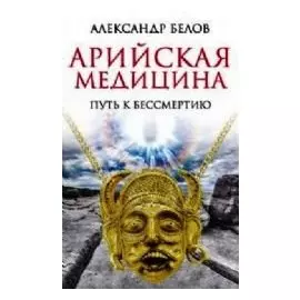 Арийская медицина. Путь к бессмертию. 6-е изд.