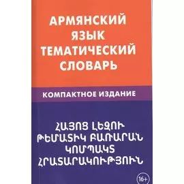 Армянский язык. Тематический словарь. Компактное издание. 10 000 слов. С транскрипцией армянских сло