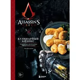 Assassins Creed. Кулинарный кодекс. Рецепты Братства Ассасинов. Официальное издание