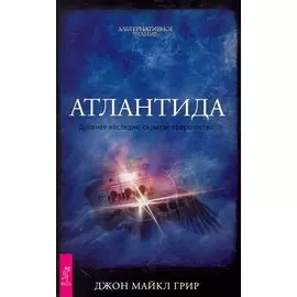 Атлантида. Древнее наследие, скрытое пророчество / (мягк) (Альтернативное знание). (1644) Грир Дж. (Весь)