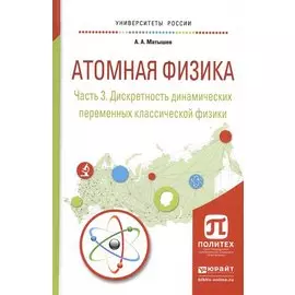 Атомная физика. Часть 3. Дискретность динамических переменных классической физики. Учебное пособие для академического бакалавриата