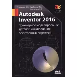 Autodesk Inventor 2016. Трехмерное моделирование деталей и выполнение электронных чертежей: учебное пособие