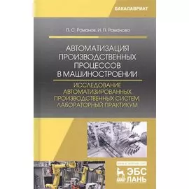 Автоматизация производственных процессов в машиностроении. Исследование автоматизированных производственных систем. Лабораторный практикум. Учебное пособие