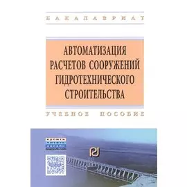 Автоматизация расчетов сооружений гидротехнического строительства. С использованием программно-вычислительного комплекса SCAD. Учебное пособие