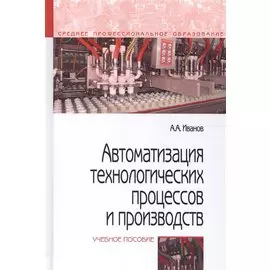 Автоматизация технологических процессов и производств. Учебное пособие