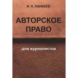 Авторское право для журналистов: учебное пособие. 4 -е изд.