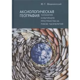 Аксиологическая география. Топология культурного пространства на рубеже тысячелетий