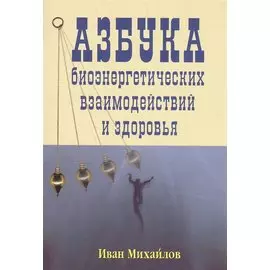 Азбука биоэнергетических взаимодействий и здоровья