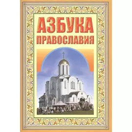 Азбука православия. Первые шаги к храму