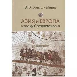 Азия и Европа в эпоху Средневековья: сравнительные исследования источников по географии и истории Центральной и Западной Азии XIII - XVII вв.