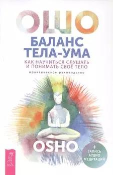 Баланс тела-ума. Как научиться слушать и понимать свое тело. Практическое руководство