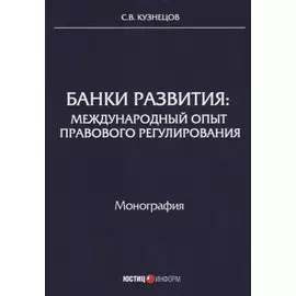 Банки развития: международный опыт правового регулирования: монография