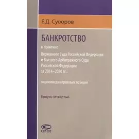 Банкротство в практике Верховного Суда Российской Федерации и Высшего Арбитражного Суда Российской Федерации за 2014–2020 гг.: энциклопедия правовых позиций. Выпуск четвертый