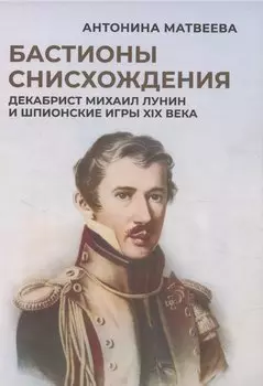 Бастионы снисхождения. Декабрист Михаил Лунин и шпионские игры XIX века
